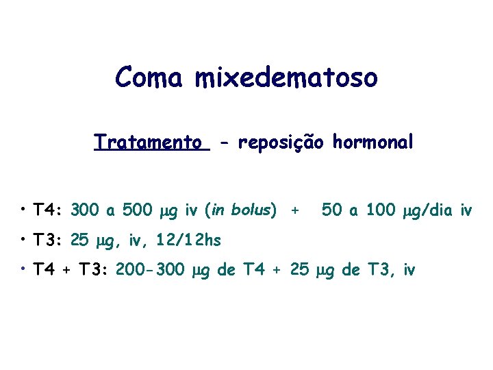 Coma mixedematoso Tratamento - reposição hormonal • T 4: 300 a 500 mg iv