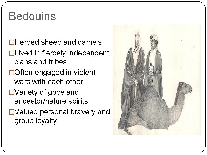 Bedouins �Herded sheep and camels �Lived in fiercely independent clans and tribes �Often engaged Bedouins �Herded sheep and camels �Lived in fiercely independent clans and tribes �Often engaged