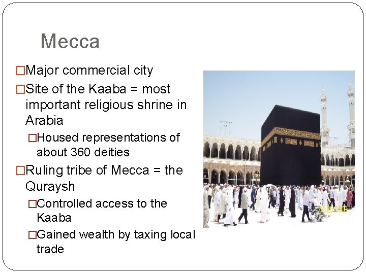 Mecca �Major commercial city �Site of the Kaaba = most important religious shrine in Mecca �Major commercial city �Site of the Kaaba = most important religious shrine in