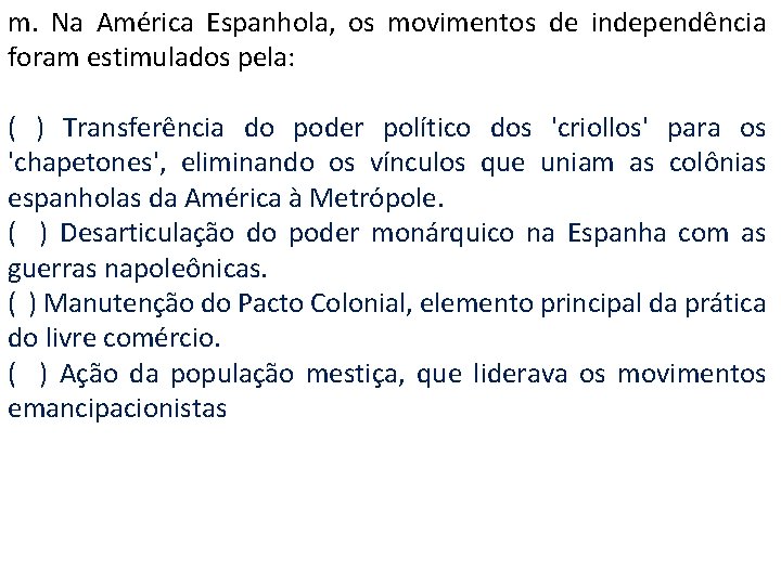 m. Na América Espanhola, os movimentos de independência foram estimulados pela: ( ) Transferência