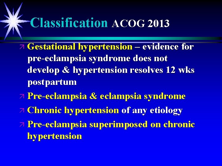 Classification ACOG 2013 ä Gestational hypertension – evidence for pre-eclampsia syndrome does not develop