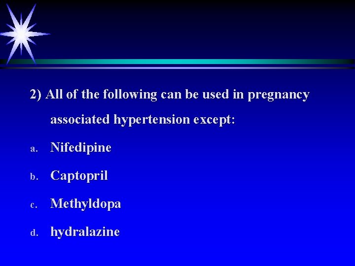 2) All of the following can be used in pregnancy associated hypertension except: a.
