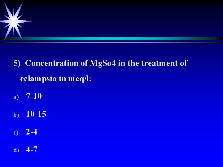 5) Concentration of Mg. So 4 in the treatment of eclampsia in meq/l: a)