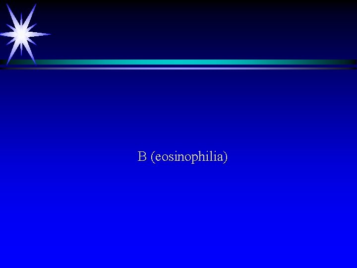 B (eosinophilia) 