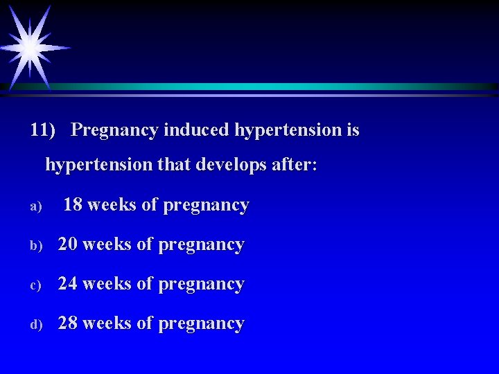 11) Pregnancy induced hypertension is hypertension that develops after: a) 18 weeks of pregnancy
