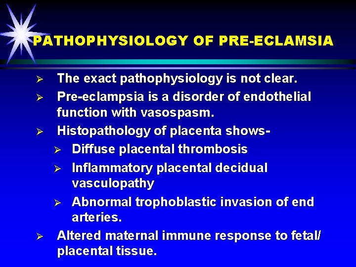 PATHOPHYSIOLOGY OF PRE-ECLAMSIA Ø Ø The exact pathophysiology is not clear. Pre-eclampsia is a