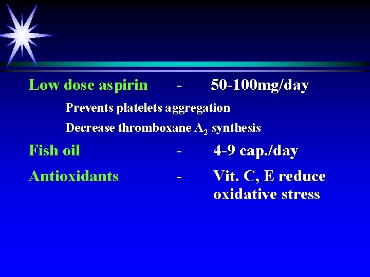 Low dose aspirin - 50 -100 mg/day Prevents platelets aggregation Decrease thromboxane A 2