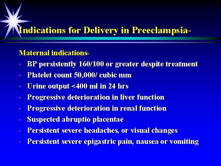 Indications for Delivery in Preeclampsia. Maternal indications • BP persistently 160/100 or greater despite