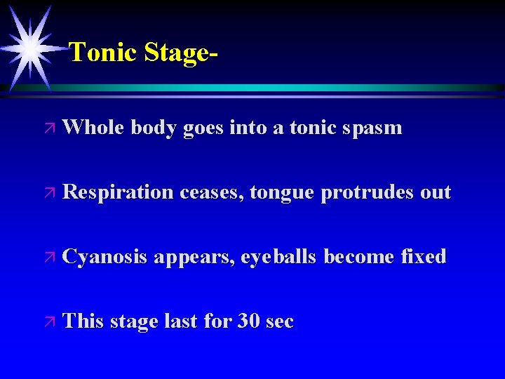 Tonic Stageä Whole body goes into a tonic spasm ä Respiration ceases, tongue protrudes