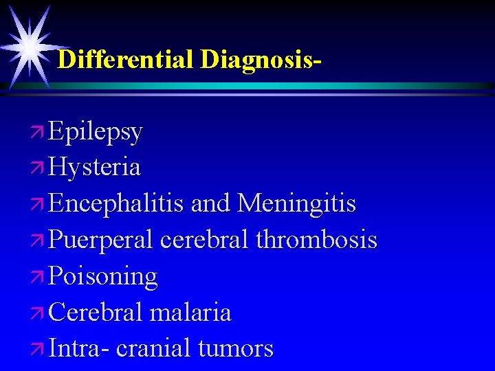 Differential Diagnosisä Epilepsy ä Hysteria ä Encephalitis and Meningitis ä Puerperal cerebral thrombosis ä