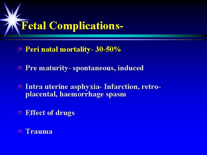 Fetal Complicationsä Peri natal mortality- 30 -50% ä Pre maturity- spontaneous, induced ä Intra