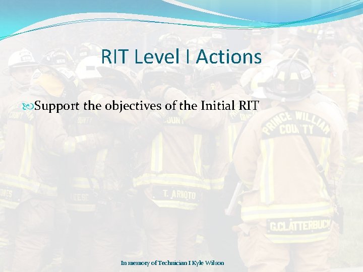 RIT Level I Actions Support the objectives of the Initial RIT In memory of