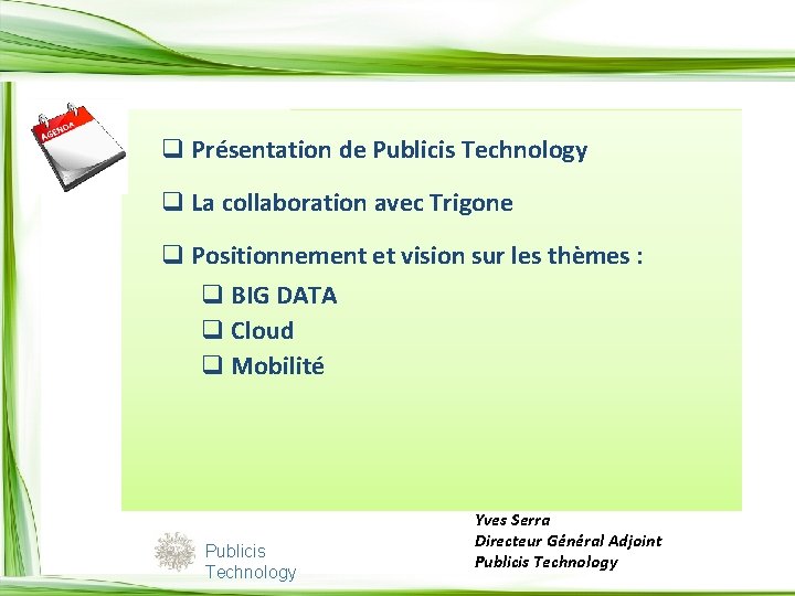 q Présentation de Publicis Technology q La collaboration avec Trigone q Positionnement et vision