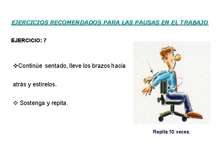 EJERCICIOS RECOMENDADOS PARA LAS PAUSAS EN EL TRABAJO EJERCICIO: 7 v. Continúe sentado, lleve