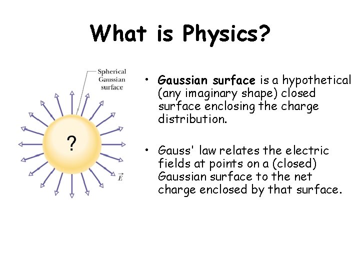 What is Physics? • Gaussian surface is a hypothetical (any imaginary shape) closed surface