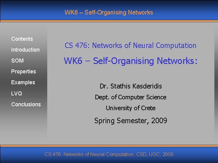 WK 6 – Self-Organising Networks Contents Introduction SOM CS 476: Networks of Neural Computation