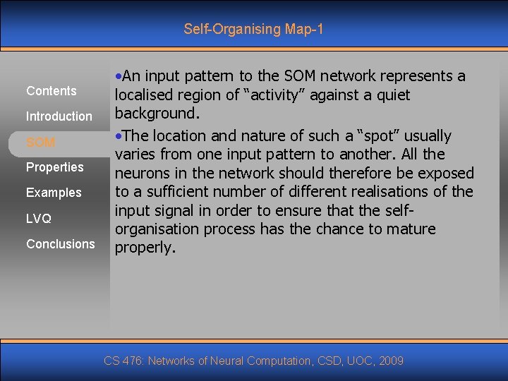 Self-Organising Map-1 Contents Introduction SOM Properties Examples LVQ Conclusions • An input pattern to