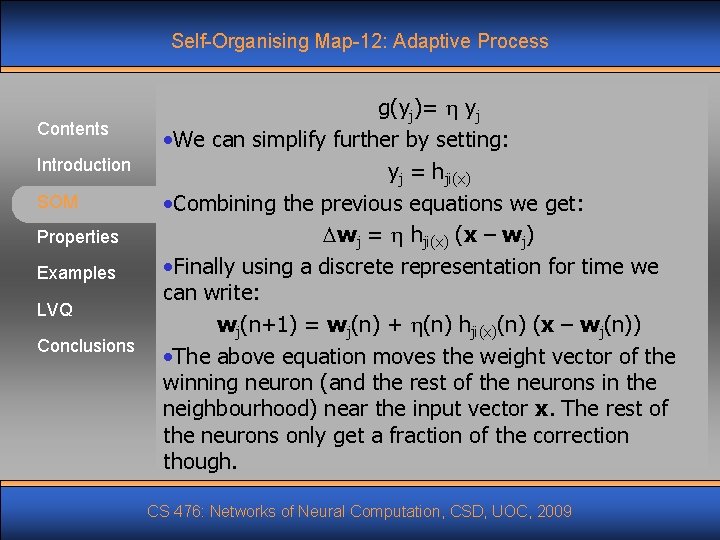 Self-Organising Map-12: Adaptive Process Contents Introduction SOM Properties Examples LVQ Conclusions g(yj)= yj •