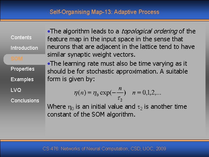 Self-Organising Map-13: Adaptive Process Contents Introduction SOM Properties Examples • The algorithm leads to