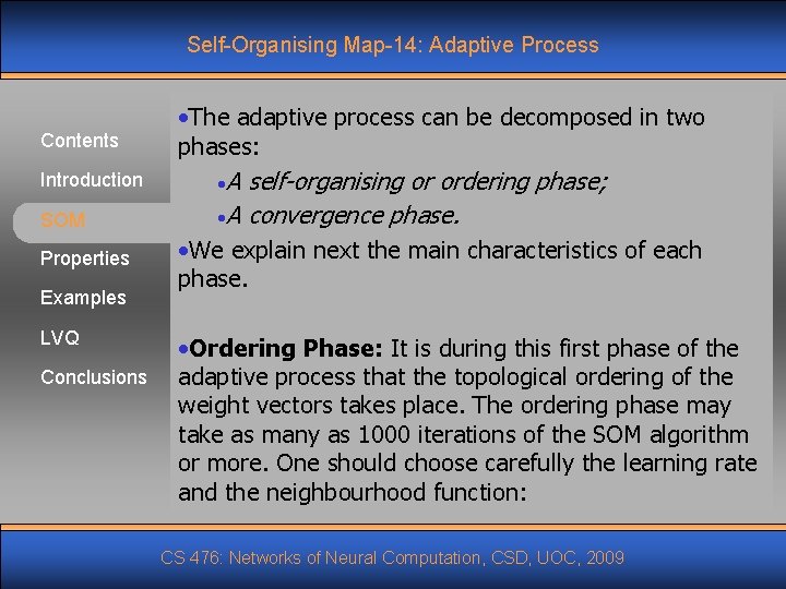 Self-Organising Map-14: Adaptive Process Contents Introduction SOM Properties Examples LVQ Conclusions • The adaptive