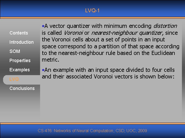 LVQ-1 Contents Introduction SOM Properties Examples LVQ • A vector quantizer with minimum encoding