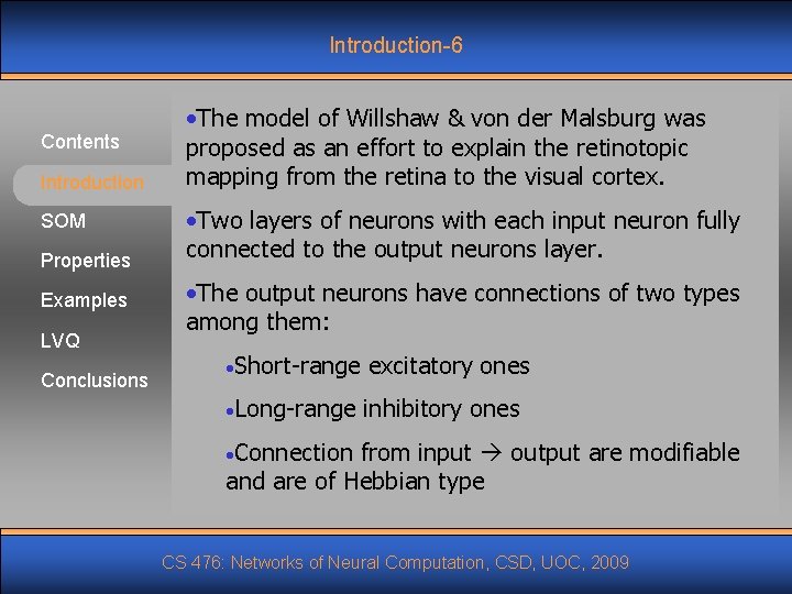 Introduction-6 Contents Introduction SOM Properties Examples LVQ Conclusions • The model of Willshaw &