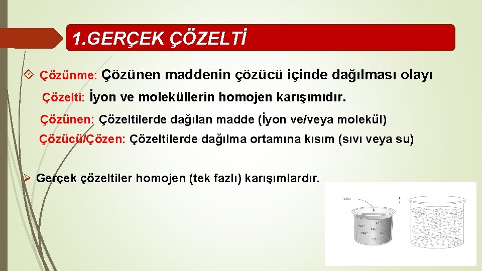 1. GERÇEK ÇÖZELTİ Çözünme: Çözünen maddenin çözücü içinde dağılması olayı Çözelti: İyon ve moleküllerin