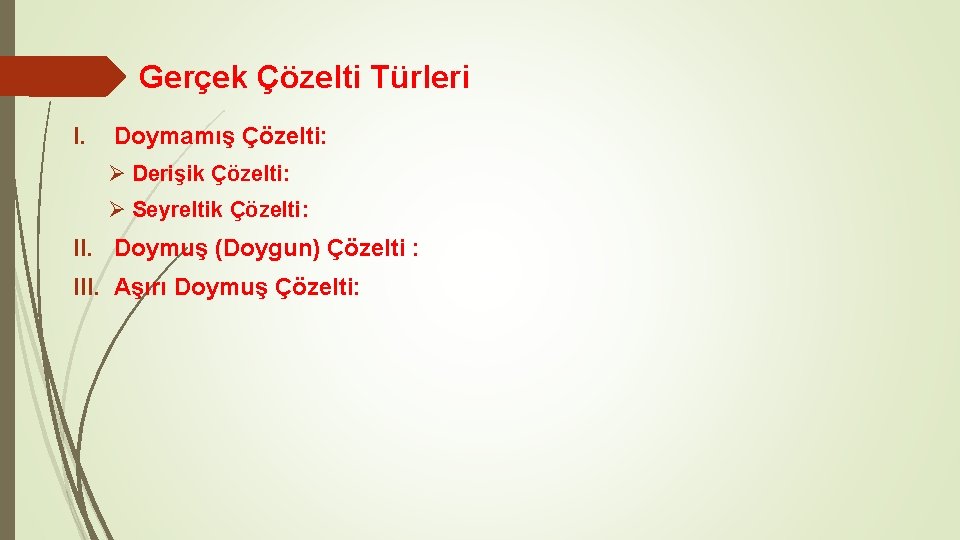 Gerçek Çözelti Türleri I. Doymamış Çözelti: Ø Derişik Çözelti: Ø Seyreltik Çözelti: II. Doymuş