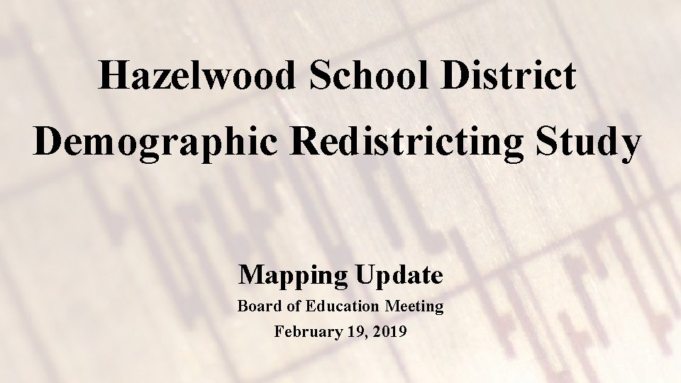 Hazelwood School District Demographic Redistricting Study Mapping Update Board of Education Meeting February 19, Hazelwood School District Demographic Redistricting Study Mapping Update Board of Education Meeting February 19,