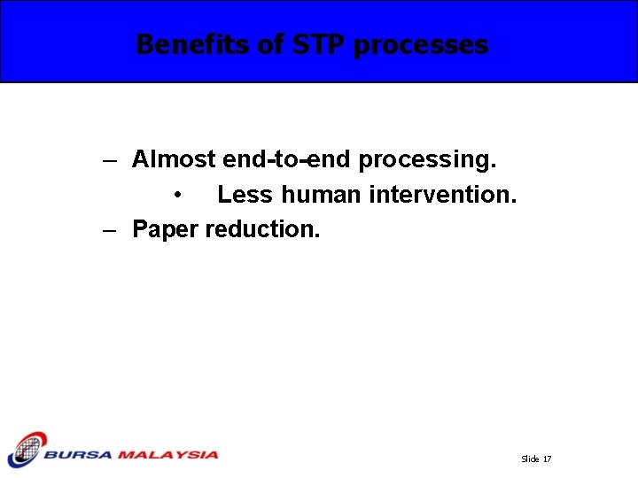 Benefits of STP processes – Almost end-to-end processing. • Less human intervention. – Paper