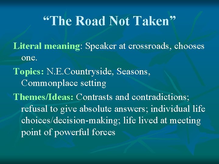 “The Road Not Taken” Literal meaning: Speaker at crossroads, chooses one. Topics: N. E.