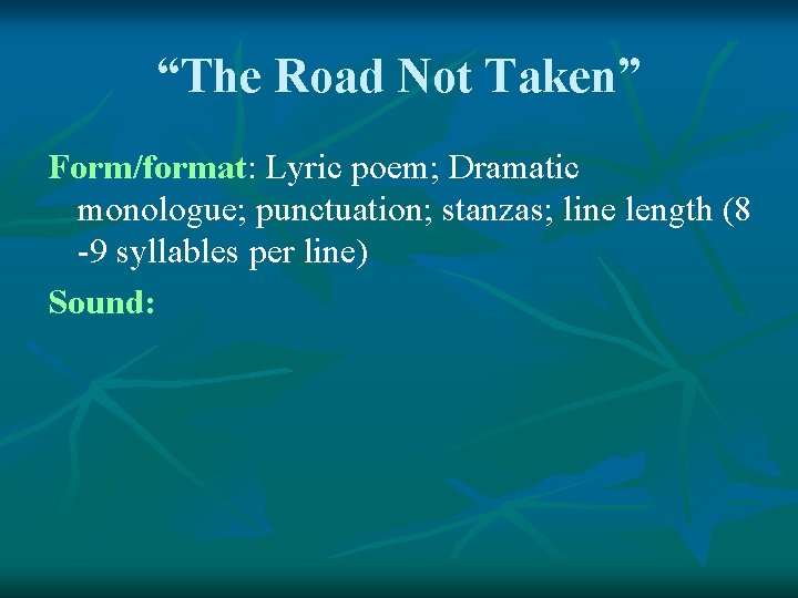 “The Road Not Taken” Form/format: Lyric poem; Dramatic monologue; punctuation; stanzas; line length (8