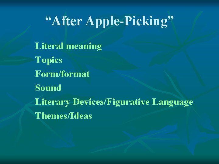 “After Apple-Picking” Literal meaning Topics Form/format Sound Literary Devices/Figurative Language Themes/Ideas 