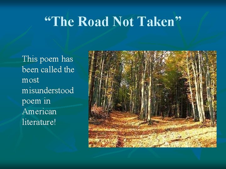 “The Road Not Taken” This poem has been called the most misunderstood poem in