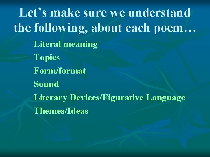 Let’s make sure we understand the following, about each poem… Literal meaning Topics Form/format