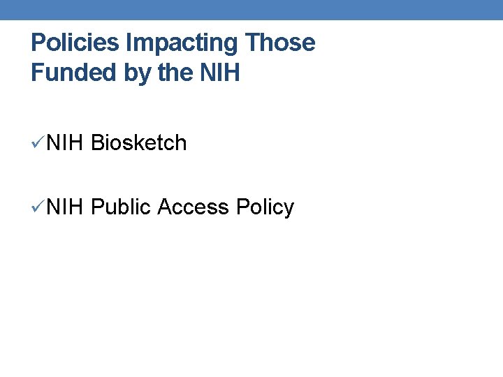 Policies Impacting Those Funded by the NIH üNIH Biosketch üNIH Public Access Policy Policies Impacting Those Funded by the NIH üNIH Biosketch üNIH Public Access Policy