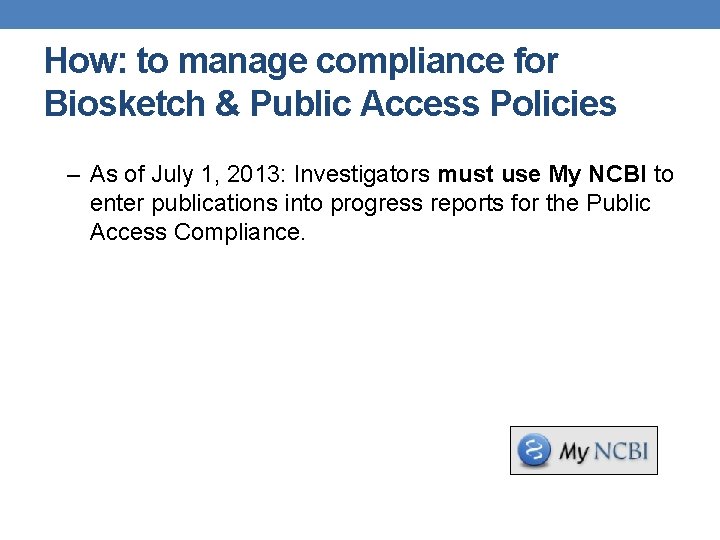 How: to manage compliance for Biosketch & Public Access Policies – As of July How: to manage compliance for Biosketch & Public Access Policies – As of July