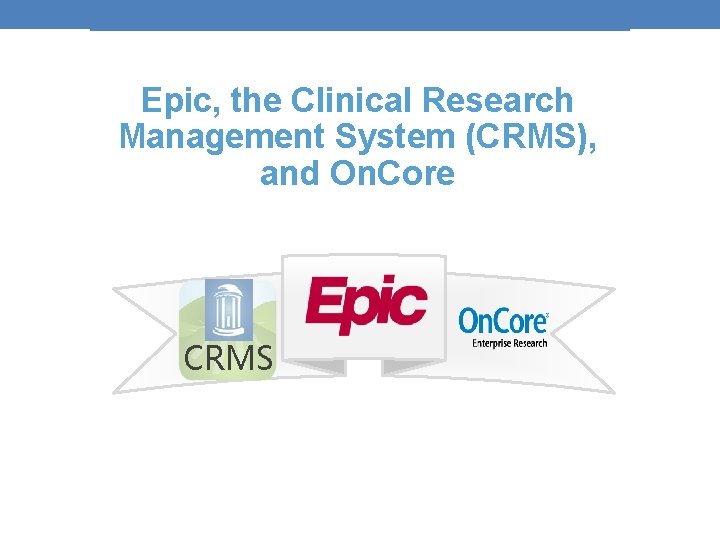 Epic, the Clinical Research Management System (CRMS), and On. Core CRMS Epic, the Clinical Research Management System (CRMS), and On. Core CRMS