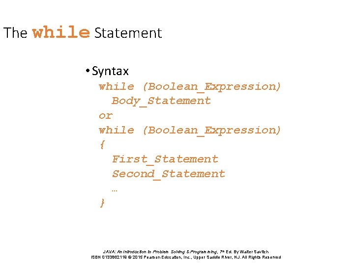 The while Statement • Syntax while (Boolean_Expression) Body_Statement or while (Boolean_Expression) { First_Statement Second_Statement The while Statement • Syntax while (Boolean_Expression) Body_Statement or while (Boolean_Expression) { First_Statement Second_Statement