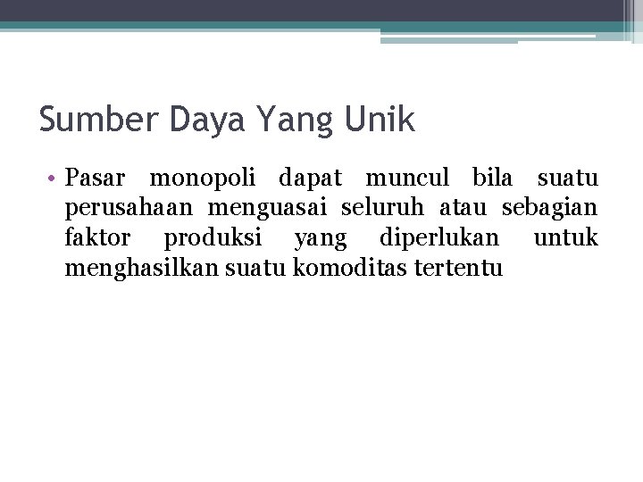 Sumber Daya Yang Unik • Pasar monopoli dapat muncul bila suatu perusahaan menguasai seluruh