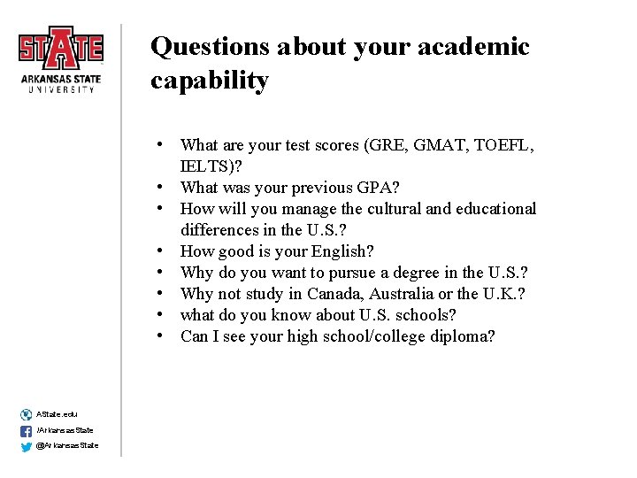 Questions about your academic capability • What are your test scores (GRE, GMAT, TOEFL,