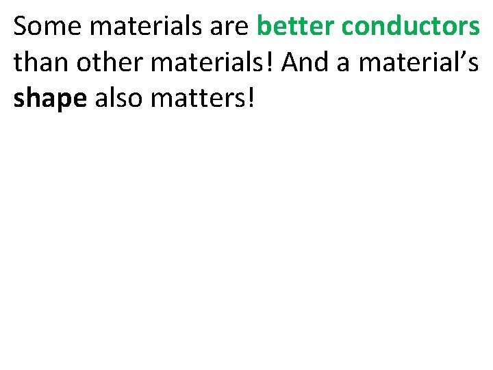 Some materials are better conductors than other materials! And a material’s shape also matters!
