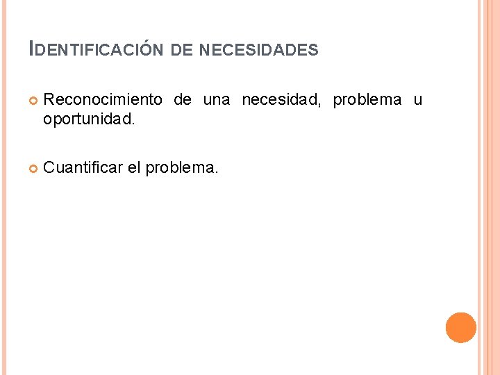 IDENTIFICACIÓN DE NECESIDADES Reconocimiento de una necesidad, problema u oportunidad. Cuantificar el problema. 