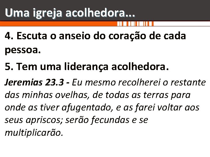 Uma igreja acolhedora. . . 4. Escuta o anseio do coração de cada pessoa.