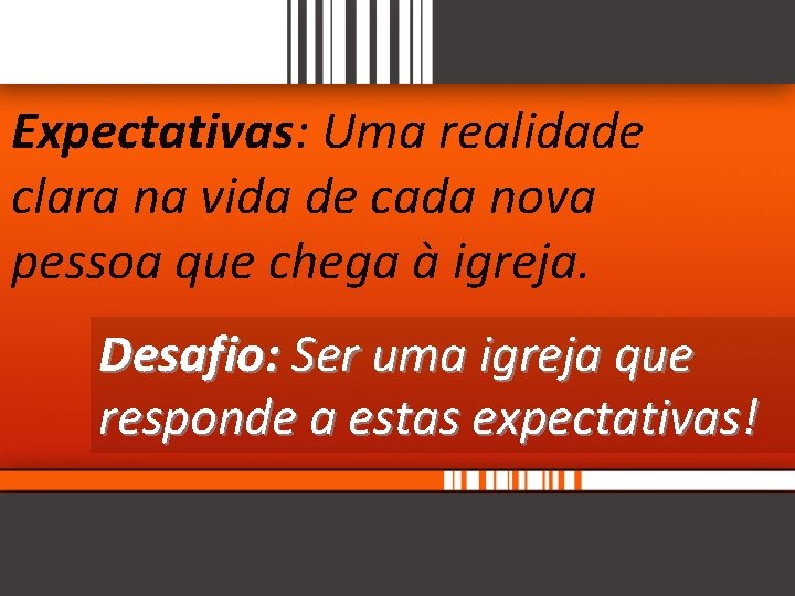 Expectativas: Uma realidade clara na vida de cada nova pessoa que chega à igreja.