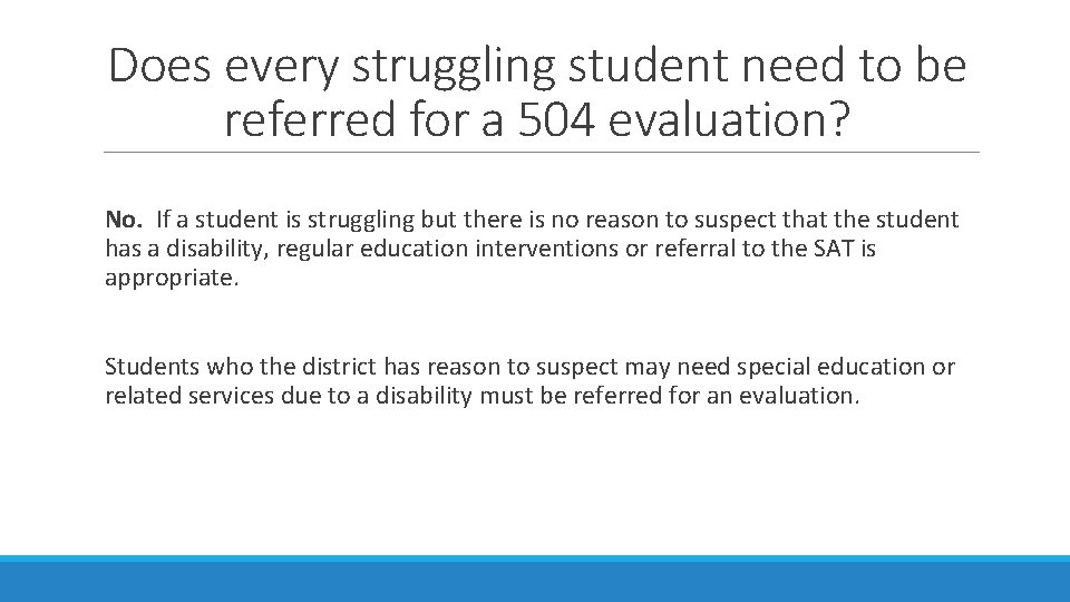 Does every struggling student need to be referred for a 504 evaluation? No. If