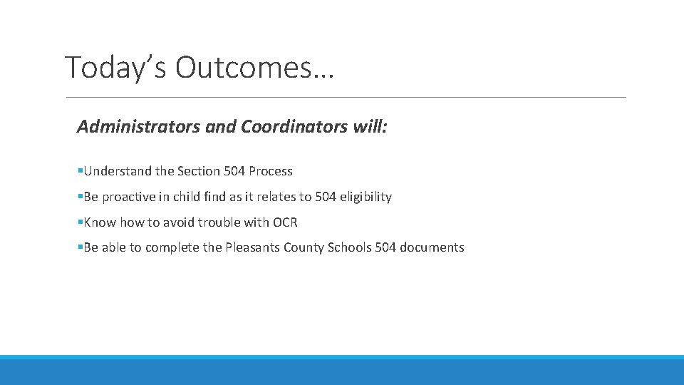 Today’s Outcomes… Administrators and Coordinators will: §Understand the Section 504 Process §Be proactive in