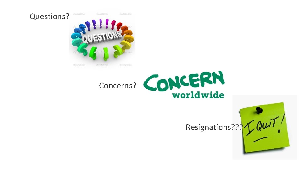 Questions? Concerns? Resignations? ? ? 
