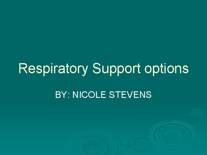 Respiratory Support options BY: NICOLE STEVENS 