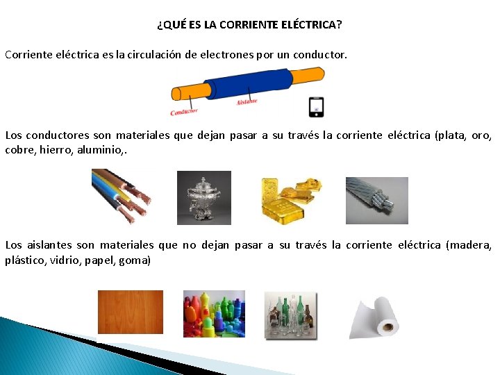 ¿QUÉ ES LA CORRIENTE ELÉCTRICA? Corriente eléctrica es la circulación de electrones por un